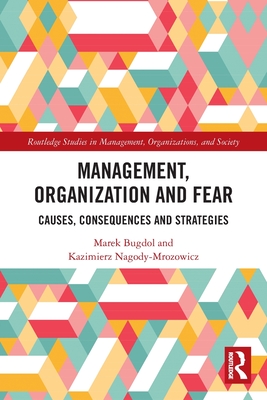 Management, Organization and Fear: Causes, Consequences and Strategies (Routledge Studies in Management) By Marek Bugdol, Kazimierz Nagody-Mrozowicz Cover Image