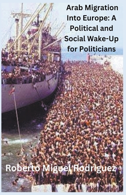 Arab Migration into Europe: A Political and Social Wake-Call for Politicians Cover Image