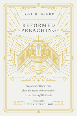 Reformed Preaching: Proclaiming God's Word from the Heart of the Preacher to the Heart of His People By Joel Beeke, Sinclair B. Ferguson (Foreword by) Cover Image