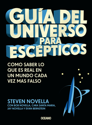 Guía del universo para escépticos: Cómo saber lo que es real en un mundo cada vez más falso By Steven Novella Cover Image