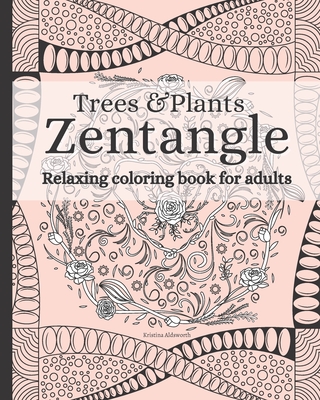 Zentangle Trees & Plants Relaxing Coloring Book For Adults: Zentangle  Pattern Calming Mindful Anti Anxiety Coloring Book (Paperback)