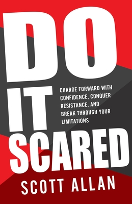 Do It Scared: Charge Forward With Confidence, Conquer Resistance, and Break Through Your Limitations. By Scott Allan Cover Image