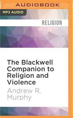 The Blackwell Companion to Religion and Violence (Wiley-Blackwell Companions to Religion)