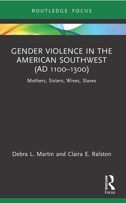 Gender Violence in the American Southwest (AD 1100-1300): Mothers, Sisters, Wives, Slaves Cover Image