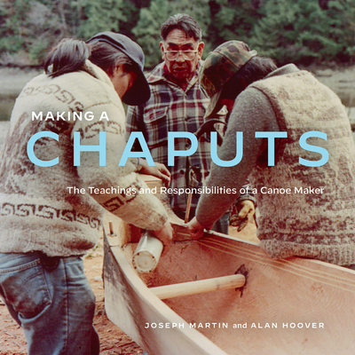 Making a Chaputs: The Teachings and Responsibilities of a Canoe Maker
