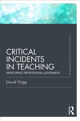 Critical Incidents in Teaching (Classic Edition): Developing professional judgement (Routledge Education Classic Edition)