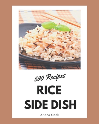 500 Rice Side Dish Recipes: Make Cooking at Home Easier with Rice Side Dish Cookbook! By Ariana Cook Cover Image