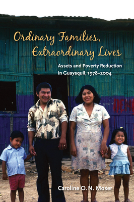 Ordinary Families, Extraordinary Lives: Assets and Poverty Reduction in Guayaquil, 1978-2004 By Caroline O. N. Moser Cover Image