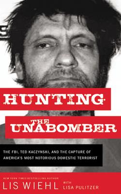 Hunting the Unabomber: The FBI, Ted Kaczynski, and the Capture of America's Most Notorious Domestic Terrorist By Lis Wiehl, Lis Wiehl (Read by), Lisa Pulitzer (With) Cover Image