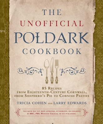 The Unofficial Poldark Cookbook: 85 Recipes from Eighteenth-Century Cornwall, from Shepherd's Pie to Cornish Pasties Cover Image