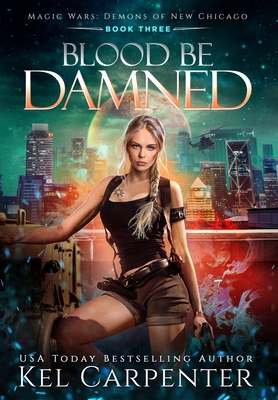 Blood be Damned: Magic Wars (Demons of New Chicago #3)