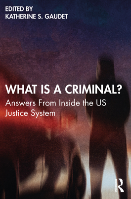 What Is a Criminal?: Answers From Inside the US Justice System Cover Image