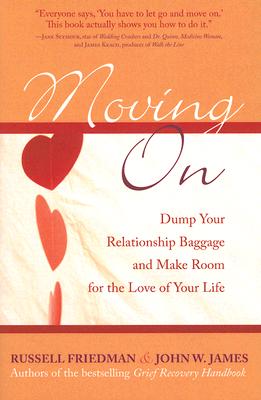 Moving On: Dump Your Relationship Baggage and Make Room for the Love of Your Life By Russell Friedman, John W. James Cover Image