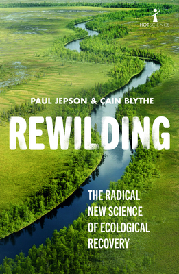Rewilding: The Radical New Science of Ecological Recovery (Hot Science) Cover Image