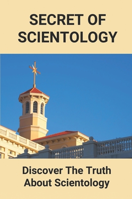 Secret Of Scientology: Discover The Truth About Scientology: The Beliefs Of Scientology By Nicky Ayalla Cover Image