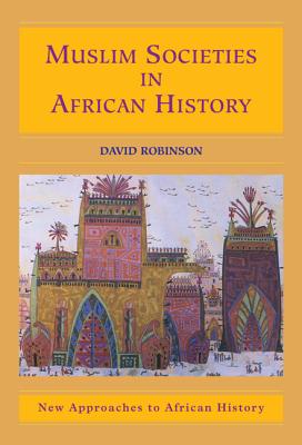 Muslim Societies in African History (New Approaches to African History #2) By David Robinson Cover Image