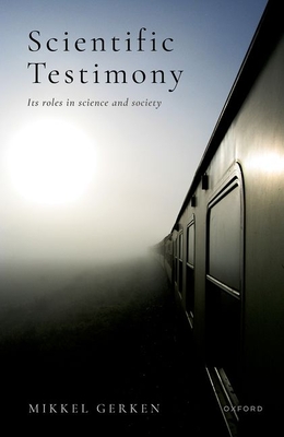 Scientific Testimony: Its Roles in Science and Society By Mikkel Gerken Cover Image
