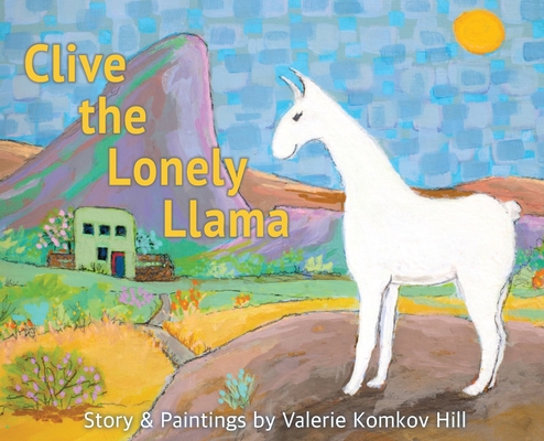 Clive the Lonely Llama By Valerie Komkov Hill Cover Image