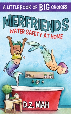 Merfriends Water Safety at Home: A Little Book of BIG Choices By D. Z. Mah Cover Image