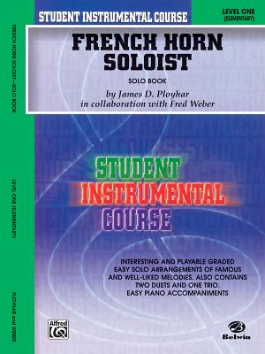 Student Instrumental Course French Horn Soloist: Level I (Solo Book) By James D. Ployhar, Fred Weber Cover Image
