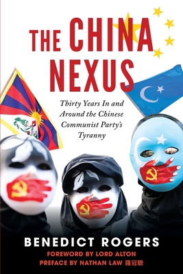 The China Nexus Thirty Years in and Around the Chinese Communist Party's Tyranny By Ben Rogers, Nathan Law (Preface by), Lord David Alton (Foreword by) Cover Image