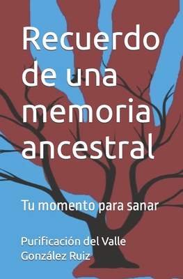 Recuerdo de una memoria ancestral: Tu momento para sanar By Purificación del Valle González Ruiz Cover Image