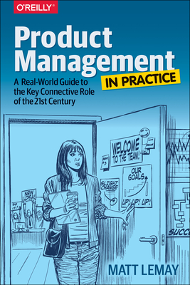 Product Management in Practice: A Real-World Guide to the Key Connective Role of the 21st Century By Matt Lemay Cover Image