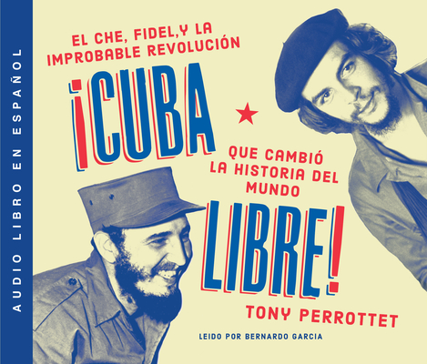 Cuba Libre: Cómo Una Banda de Guerrilleros Auto Entrenados Derrocó a Un Dictador Y Cambió La Historia del Mundo Cover Image