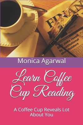 Learn Coffee Cup Reading: A Coffee Cup Reveals Lot About You By Monica Agarwal Cover Image