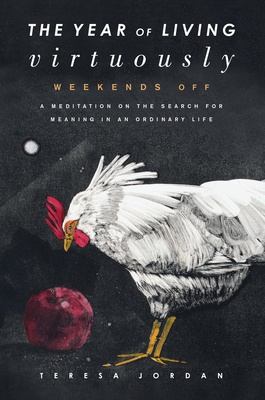 The Year of Living Virtuously: Weekends Off By Teresa Jordan Cover Image