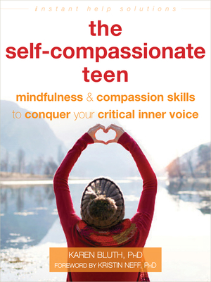 The Self-Compassionate Teen: Mindfulness and Compassion Skills to Conquer Your Critical Inner Voice (Instant Help Solutions)