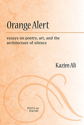 Orange Alert: essays on poetry, art, and the architecture of silence (Poets On Poetry) By Mohammed Kazim Ali Cover Image