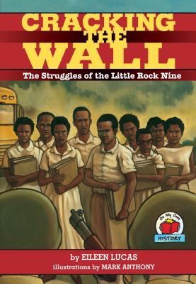 Cracking the Wall: The Struggles of the Little Rock Nine (On My Own History) By Eileen Lucas, Mark Anthony (Illustrator) Cover Image
