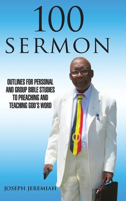 100 Sermon: Outlines for Personal and Group Bible Studies to Preaching and Teaching God's Word By Joseph Jeremiah Cover Image