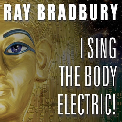 I Sing the Body Electric! Lib/E: And Other Stories By Ray D. Bradbury, Dick Hill (Read by) Cover Image