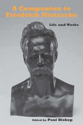 A Companion to Friedrich Nietzsche: Life and Works (Studies in German Literature Linguistics and Culture #114)