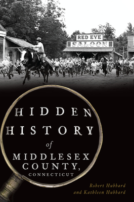 Hidden History of Middlesex County, Connecticut By Robert Hubbard, Kathleen Hubbard Cover Image