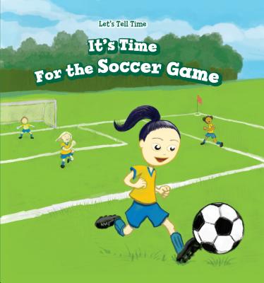 It's Time for the Soccer Game (Let's Tell Time) By Sadie Woods Cover Image
