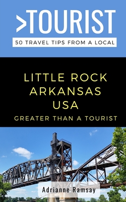Greater Than a Tourist- Little Rock Arkansas USA: 50 Travel Tips from a Local (Greater Than a Tourist Arkansas #1)