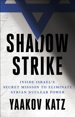 Shadow Strike: Inside Israel's Secret Mission to Eliminate Syrian Nuclear Power Cover Image