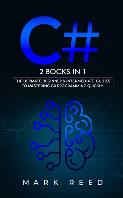 C#: 2 books in 1 - The Ultimate Beginner & Intermediate Guides to Mastering C# Programming Quickly Cover Image