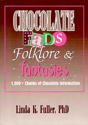 Chocolate Fads, Folklore & Fantasies: 1,000+ Chunks of Chocolate Information Cover Image