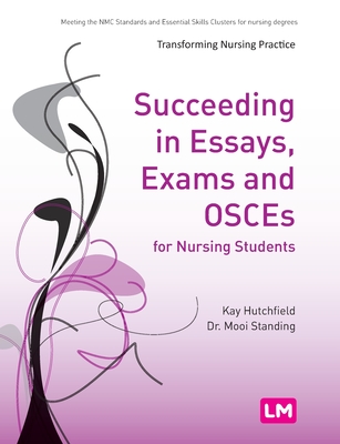 Succeeding in Essays, Exams and Osces for Nursing Students (Transforming Nursing Practice #1653) By Kay Hutchfield, Mooi Standing Cover Image