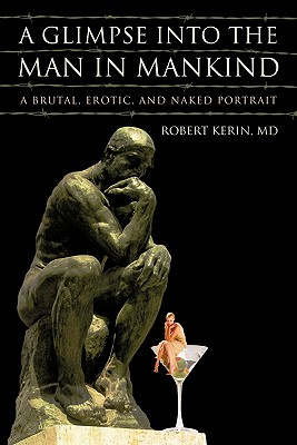 A Glimpse Into the Man in Mankind: A Brutal, Erotic, and Naked Portrait By Robert Kerin Cover Image