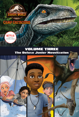 Camp Cretaceous, Volume Three: The Deluxe Junior Novelization (Jurassic World:  Camp Cretaceous) By Steve Behling Cover Image