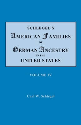 Schlegel's American Families of German Ancestry in the United States. In Four Volumes. Volume IV By Carl W. Schlegel Cover Image