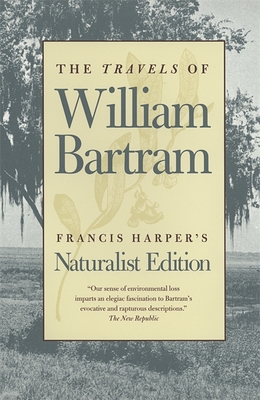 The Travels of William Bartram: Naturalist Edition By William Bartram, Francis Harper (Editor) Cover Image