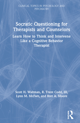 Socratic Questioning for Therapists and Counselors: Learn How to Think and Intervene Like a Cognitive Behavior Therapist Cover Image