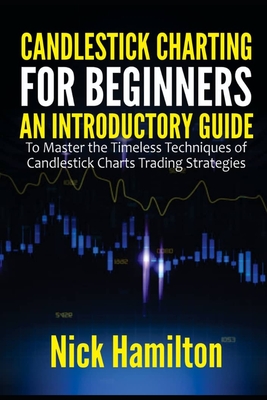 Candlestick Charting for Beginners: An Introductory Guide to Master the Timeless Techniques of Candlestick Charts Trading Strategies Cover Image