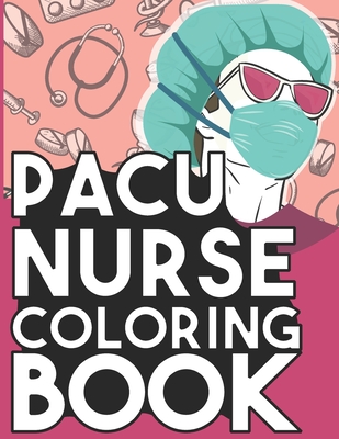 PACU Nurse Coloring Book: Snarky Coloring Book Gift for Post Anesthesia  Care Unit Nurses Full of Funny Quotes and Relaxing Patterns (Paperback) |  Hooked